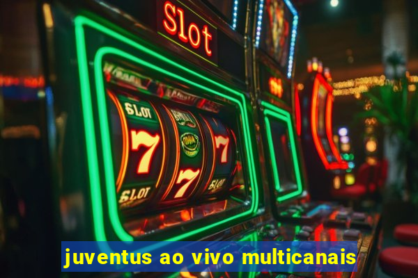 juventus ao vivo multicanais